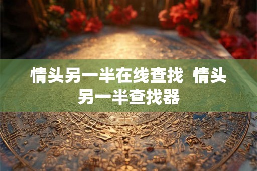 情头另一半在线查找 情头另一半查找器 情头另一半在线查找 情头另一半查找器