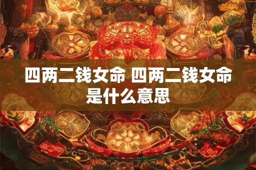 四两二钱女命 四两二钱女命是什么意思
