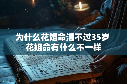 为什么花姐命活不过35岁 花姐命有什么不一样
