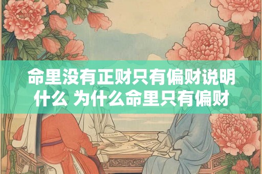 命里没有正财只有偏财说明什么 为什么命里只有偏财没有正财