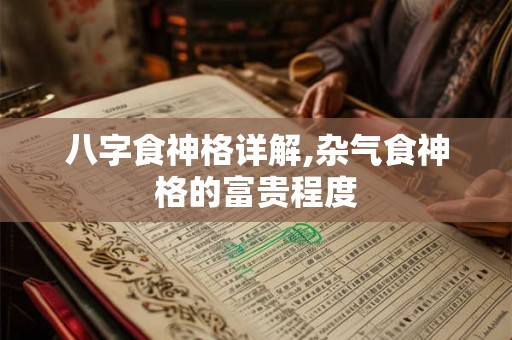 八字食神格详解,杂气食神格的富贵程度