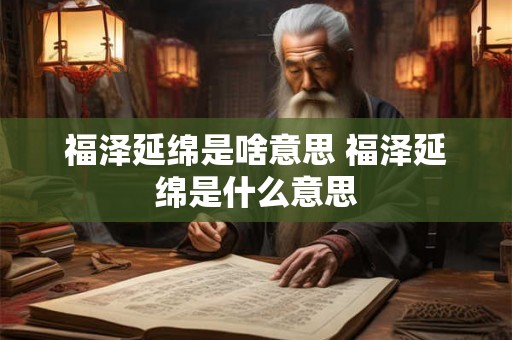 福泽延绵是啥意思 福泽延绵是什么意思
