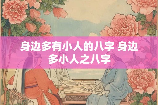 身边多有小人的八字 身边多小人之八字