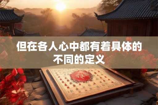 但在各人心中都有着具体的不同的定义 但在各人心中都有着具体的不同的定义