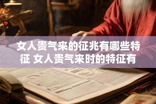 女人贵气来的征兆有哪些特征 女人贵气来时的特征有哪些