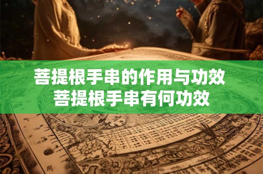 菩提根手串的作用与功效 菩提根手串有何功效 菩提根手串的作用与功效 菩提根手串有何功效