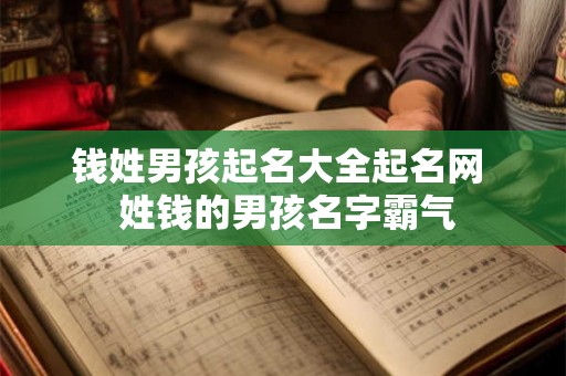 钱姓男孩起名大全起名网  姓钱的男孩名字霸气