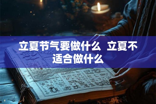 立夏节气要做什么 立夏不适合做什么 立夏节气要做什么 立夏不适合做什么