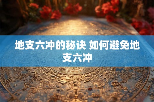 地支六冲的秘诀 如何避免地支六冲
