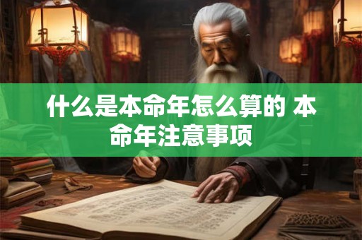 什么是本命年怎么算的 本命年注意事项