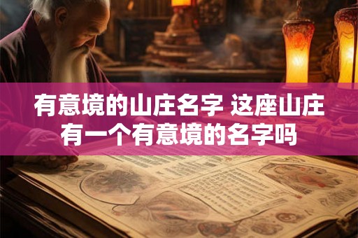有意境的山庄名字 这座山庄有一个有意境的名字吗