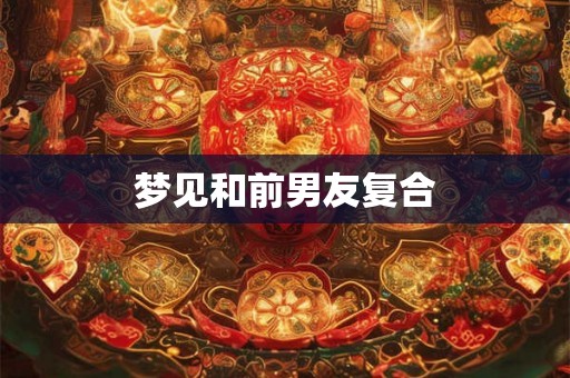 梦见和前男友复合
