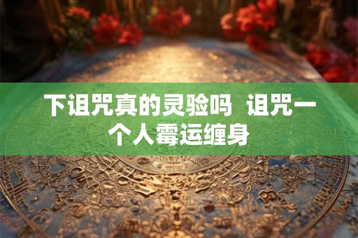 下诅咒真的灵验吗  诅咒一个人霉运缠身