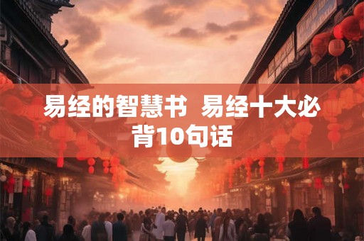 易经的智慧书  易经十大必背10句话