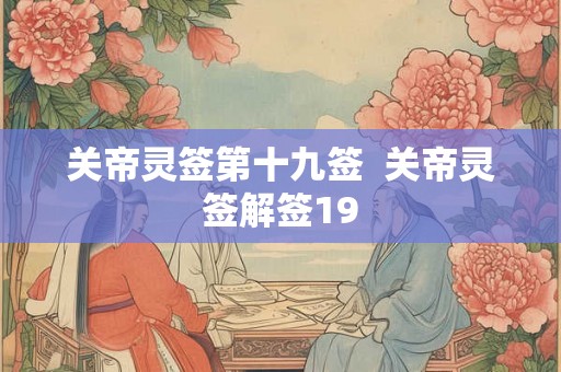 关帝灵签第十九签  关帝灵签解签19