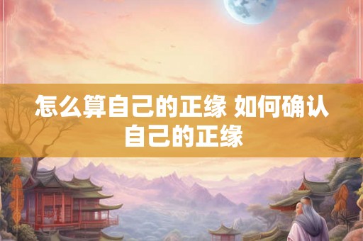 怎么算自己的正缘 如何确认自己的正缘