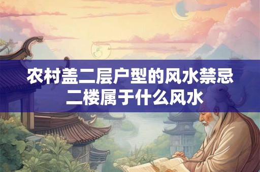 农村盖二层户型的风水禁忌  二楼属于什么风水