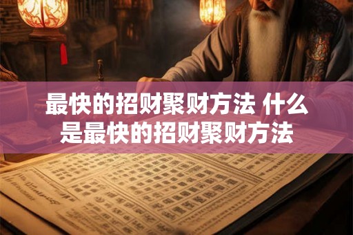 最快的招财聚财方法 什么是最快的招财聚财方法