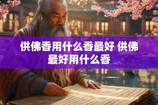供佛香用什么香最好 供佛最好用什么香