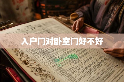 入户门对卧室门好不好 入户门对卧室门好不好