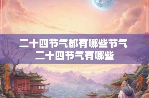 二十四节气都有哪些节气 二十四节气有哪些