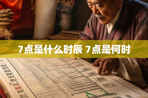 7点是什么时辰 7点是何时