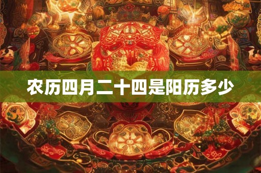 农历四月二十四是阳历多少