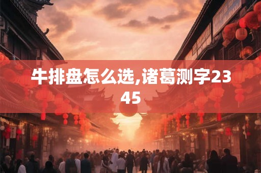 牛排盘怎么选,诸葛测字2345
