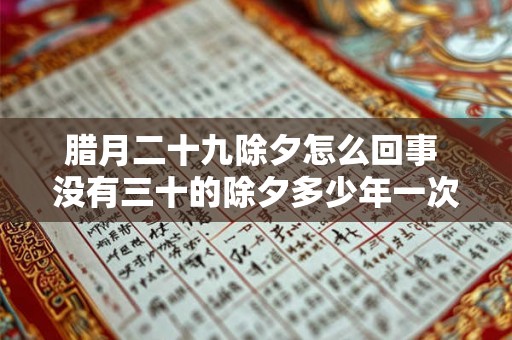 腊月二十九除夕怎么回事 没有三十的除夕多少年一次 腊月二十九除夕怎么回事 没有三十的除夕多少年一次
