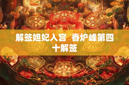 解签妲妃入宫  香炉峰第四十解签