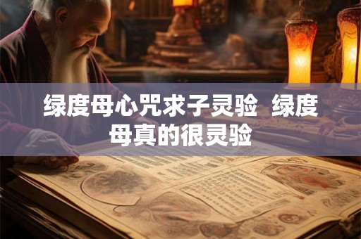 绿度母心咒求子灵验 绿度母真的很灵验 绿度母心咒求子灵验 绿度母真的很灵验