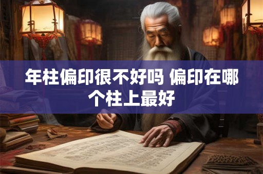年柱偏印很不好吗 偏印在哪个柱上最好