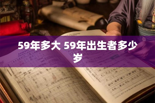 59年多大 59年出生者多少岁