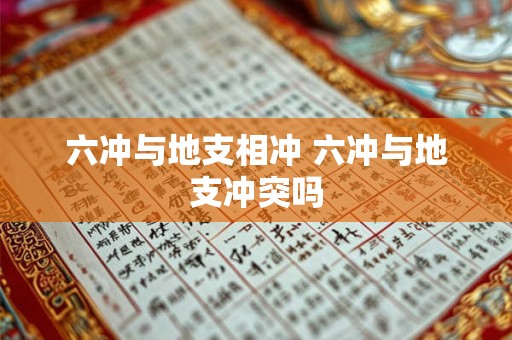 六冲与地支相冲 六冲与地支冲突吗