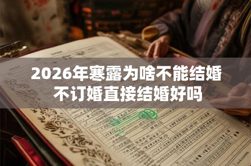 2026年寒露为啥不能结婚 不订婚直接结婚好吗