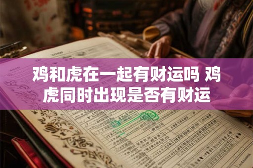 鸡和虎在一起有财运吗 鸡虎同时出现是否有财运