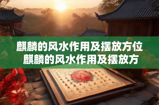 麒麟的风水作用及摆放方位 麒麟的风水作用及摆放方位