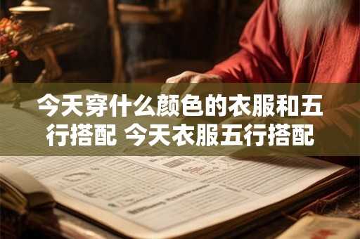 今天穿什么颜色的衣服和五行搭配 今天衣服五行搭配怎么选
