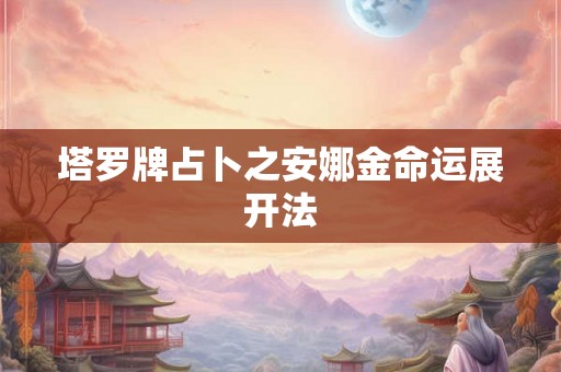 塔罗牌占卜之安娜金命运展开法