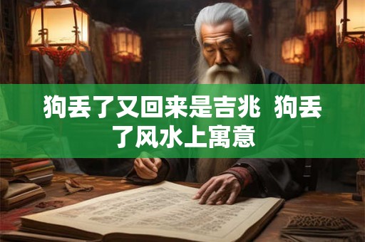 狗丢了又回来是吉兆  狗丢了风水上寓意