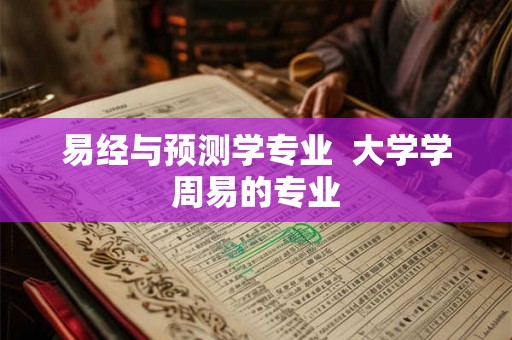 易经与预测学专业  大学学周易的专业