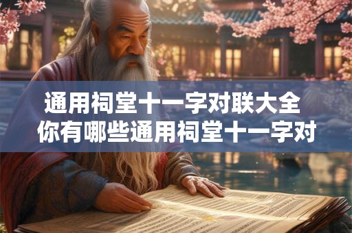 通用祠堂十一字对联大全 你有哪些通用祠堂十一字对联