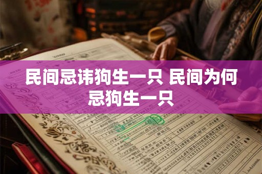 民间忌讳狗生一只 民间为何忌狗生一只