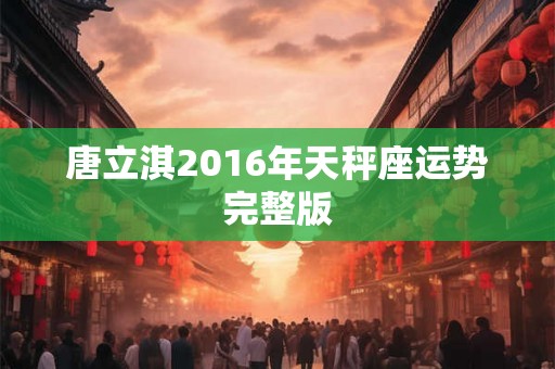 唐立淇2016年天秤座运势完整版