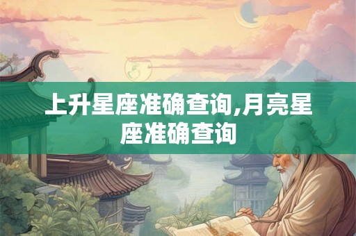 上升星座准确查询,月亮星座准确查询