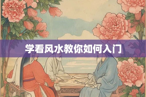学看风水教你如何入门 学看风水教你如何入门