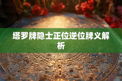 塔罗牌隐士正位逆位牌义解析 塔罗牌隐士正位逆位牌义解析