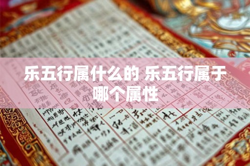 乐五行属什么的 乐五行属于哪个属性
