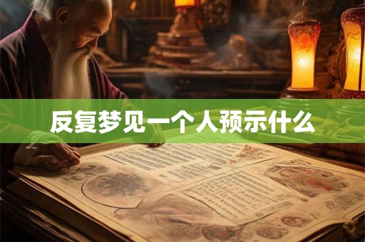 反复梦见一个人预示什么