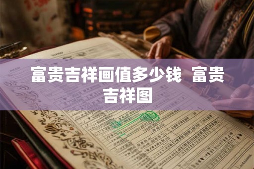 富贵吉祥画值多少钱  富贵吉祥图